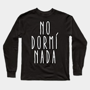 no dormí nada Long Sleeve T-Shirt